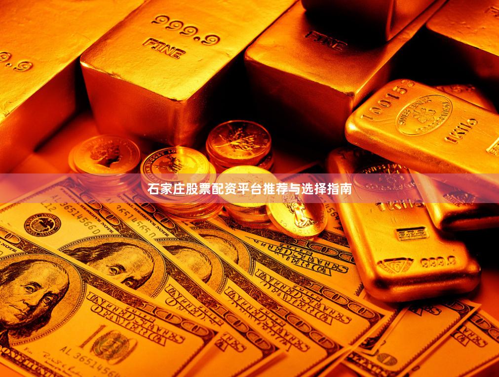 石家庄股票配资平台推荐与选择指南